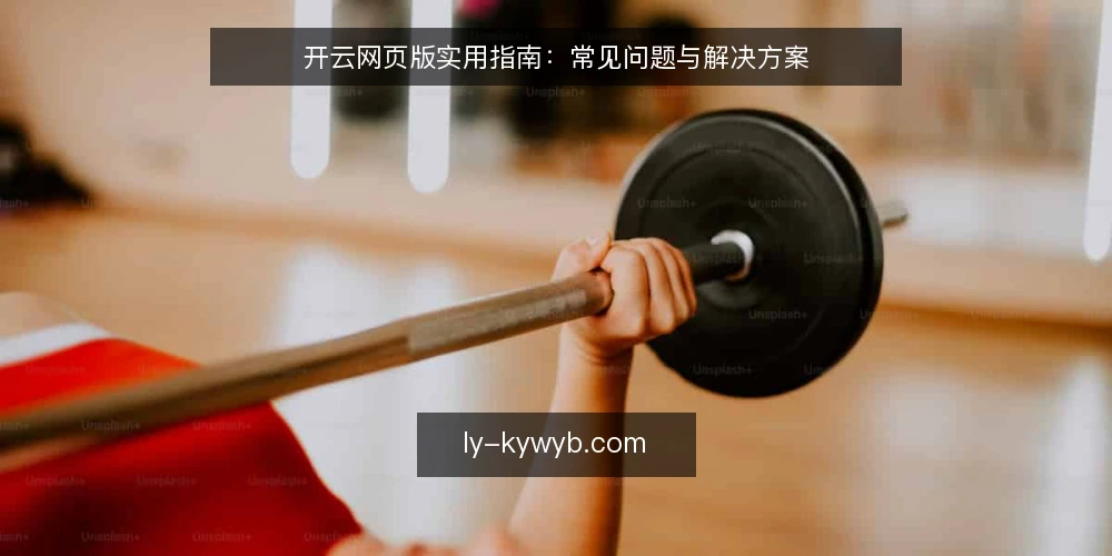 开云网页版实用指南:常见问题与解决方案 — 什么是开云网页版? 配图