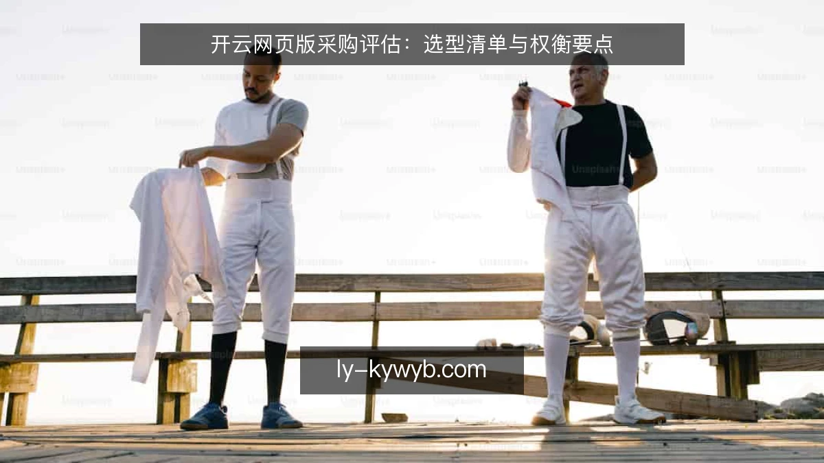 开云网页版采购评估：选型清单与权衡要点