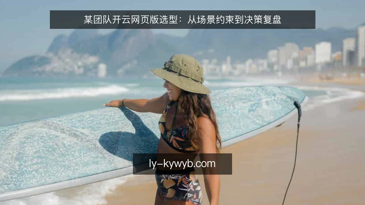 某团队开云网页版选型：从场景约束到决策复盘