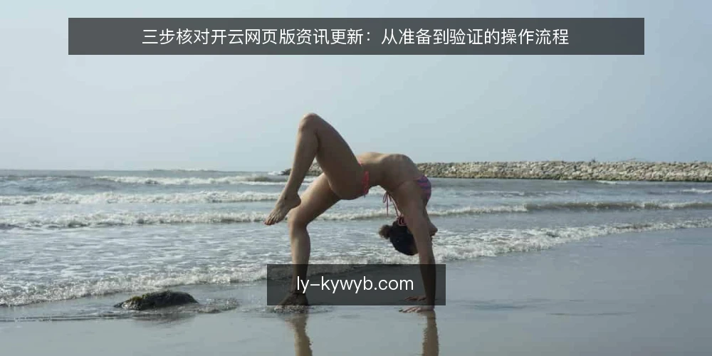 三步核对开云网页版资讯更新:从准备到验证的操作流程 — 准备核对清单与工具 配图