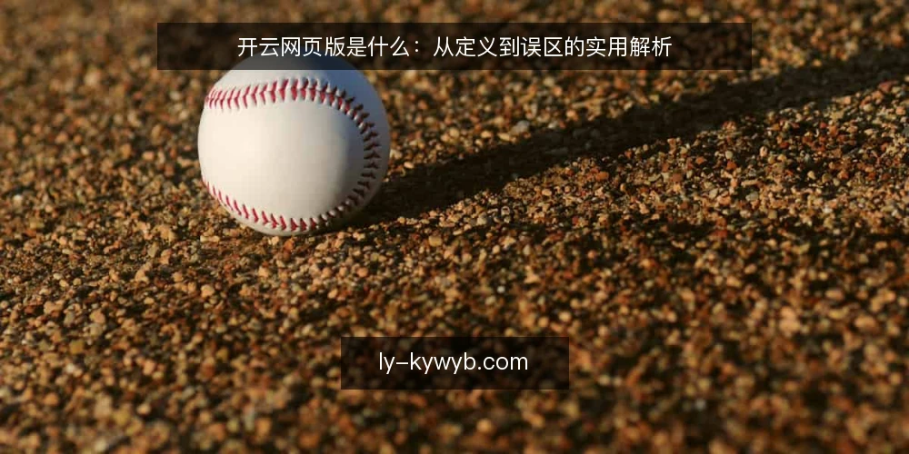 开云网页版是什么：从定义到误区的实用解析 — 开云网页版的定义与核心机制 配图